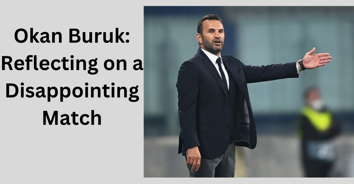 Okan Buruk: Reflecting on a Disappointing Match